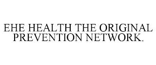 EHE HEALTH THE ORIGINAL PREVENTION NETWORK. trademark