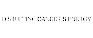 DISRUPTING CANCER'S ENERGY trademark