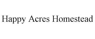 HAPPY ACRES HOMESTEAD trademark