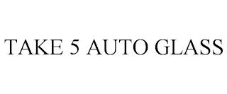 TAKE 5 AUTO GLASS trademark