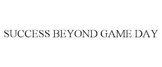 SUCCESS BEYOND GAME DAY trademark