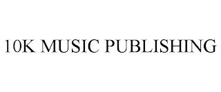 10K MUSIC PUBLISHING trademark