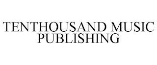 TENTHOUSAND MUSIC PUBLISHING trademark