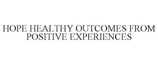 HOPE HEALTHY OUTCOMES FROM POSITIVE EXPERIENCES trademark