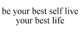 BE YOUR BEST SELF LIVE YOUR BEST LIFE trademark