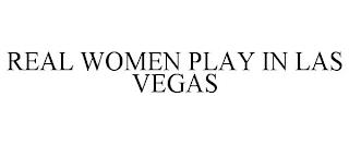 REAL WOMEN PLAY IN LAS VEGAS trademark