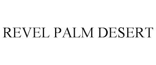 REVEL PALM DESERT trademark