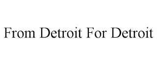 FROM DETROIT FOR DETROIT trademark