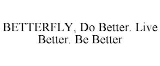 BETTERFLY, DO BETTER. LIVE BETTER. BE BETTER trademark