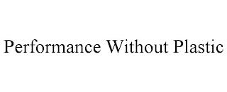 PERFORMANCE WITHOUT PLASTIC trademark