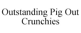 OUTSTANDING PIG OUT CRUNCHIES trademark