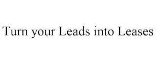 TURN YOUR LEADS INTO LEASES trademark