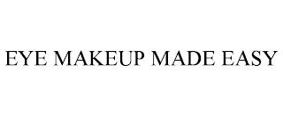 EYE MAKEUP MADE EASY trademark