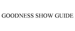 GOODNESS SHOW GUIDE trademark