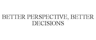 BETTER PERSPECTIVE, BETTER DECISIONS trademark