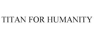 TITAN FOR HUMANITY trademark