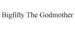 BIGFIFTY THE GODMOTHER trademark