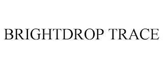 BRIGHTDROP TRACE trademark