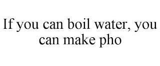 IF YOU CAN BOIL WATER, YOU CAN MAKE PHO trademark