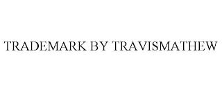 TRADEMARK BY TRAVISMATHEW trademark