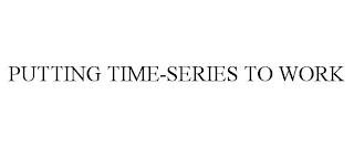 PUTTING TIME-SERIES TO WORK trademark