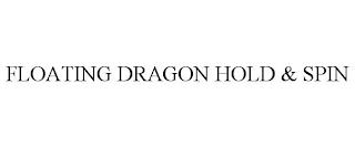 FLOATING DRAGON HOLD & SPIN trademark