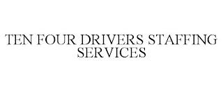 TEN FOUR DRIVERS STAFFING SERVICES trademark