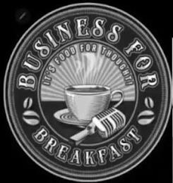 BUSINESS FOR BREAKFAST IT'S FOOD FOR THOUGHT trademark