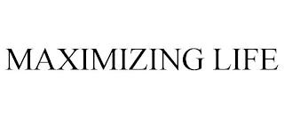 MAXIMIZING LIFE trademark