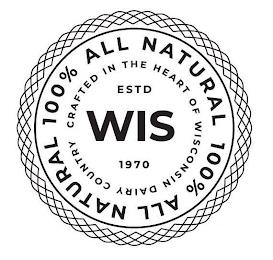 100% ALL NATURAL 100% ALL NATURAL CRAFTED IN THE HEART OF WISCONSIN DAIRY COUNTRY ESTD WIS 1970 trademark