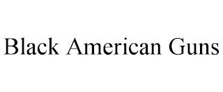 BLACK AMERICAN GUNS trademark