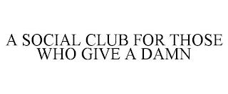 A SOCIAL CLUB FOR THOSE WHO GIVE A DAMN trademark