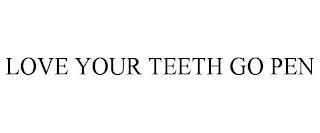 LOVE YOUR TEETH GO PEN trademark