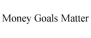 MONEY GOALS MATTER trademark