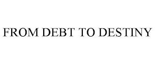 FROM DEBT TO DESTINY trademark