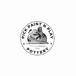 PICK PAINT N PLAY POTTERY FAMILY. FRIENDS. FUN. trademark