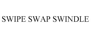 SWIPE SWAP SWINDLE trademark