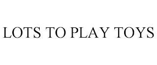 LOTS TO PLAY TOYS trademark