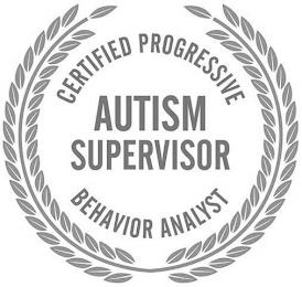 CERTIFIED PROGRESSIVE BEHAVIOR ANALYST AUTISM SUPERVISOR trademark