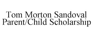 TOM MORTON SANDOVAL PARENT/CHILD SCHOLARSHIP trademark