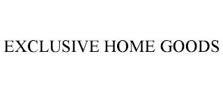 EXCLUSIVE HOME GOODS trademark