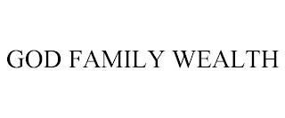 GOD FAMILY WEALTH trademark