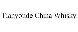 TIANYOUDE CHINA WHISKY trademark