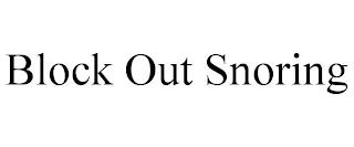 BLOCK OUT SNORING trademark