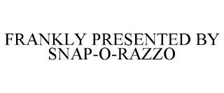 FRANKLY PRESENTED BY SNAP-O-RAZZO trademark