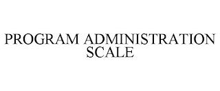 PROGRAM ADMINISTRATION SCALE trademark