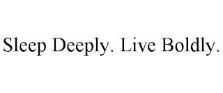 SLEEP DEEPLY. LIVE BOLDLY. trademark