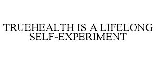 TRUEHEALTH IS A LIFELONG SELF-EXPERIMENT trademark