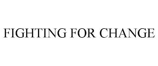 FIGHTING FOR CHANGE trademark