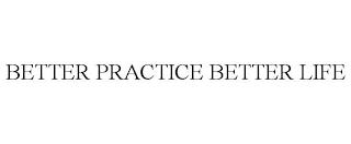 BETTER PRACTICE BETTER LIFE trademark